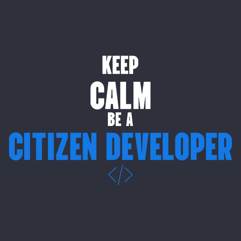 Keep Calm and be a Citizen Developer