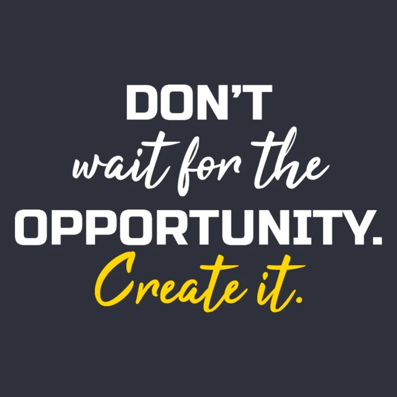 Dont wait the opportunity create it