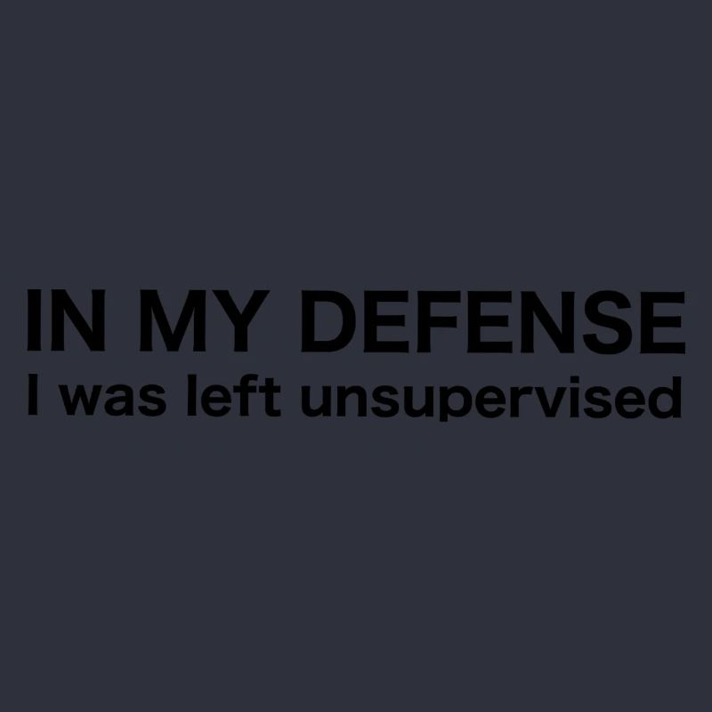 I was left unsupervised