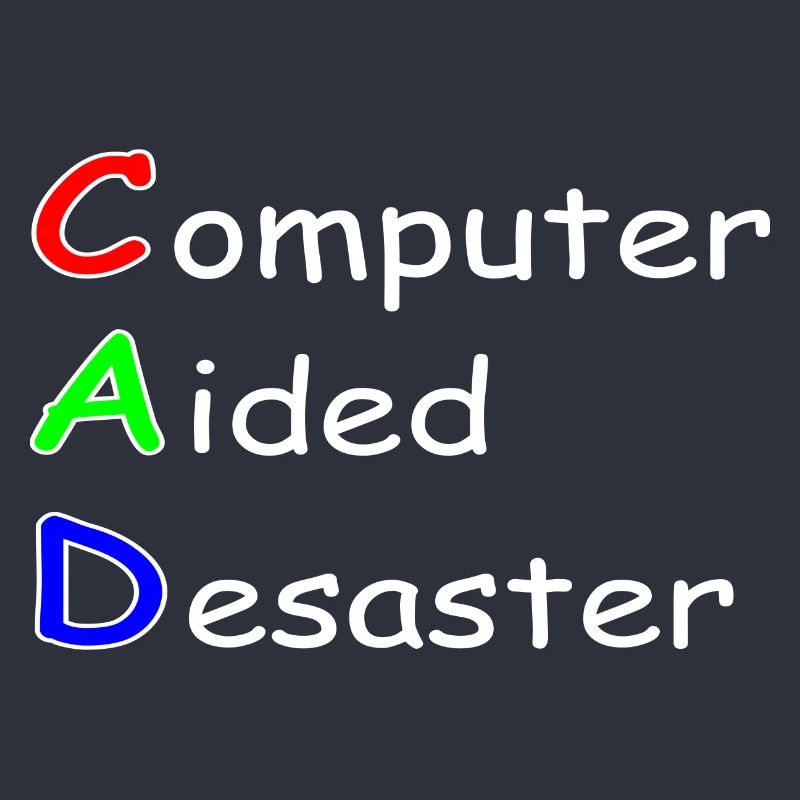 CAD, Computer Aided Desaster