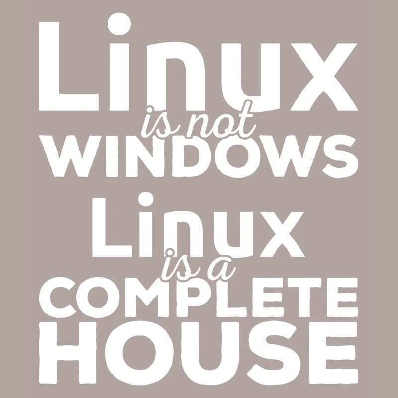 Linux ist not Windows! Linux is a complete house!