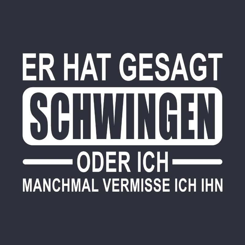 Er hat gesagt Schwingen oder ich