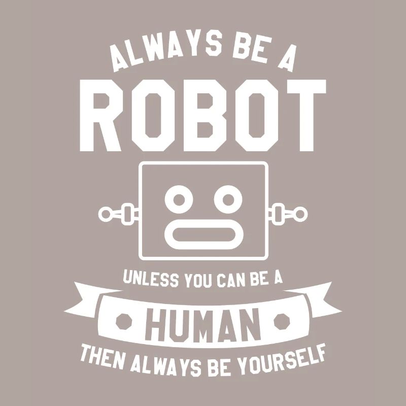Sei immer ein Roboter, es sei denn, du kannst ein Mensch sein
