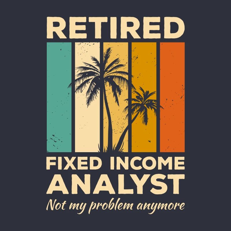 Retired Fixed Income Analyst Not My Problem