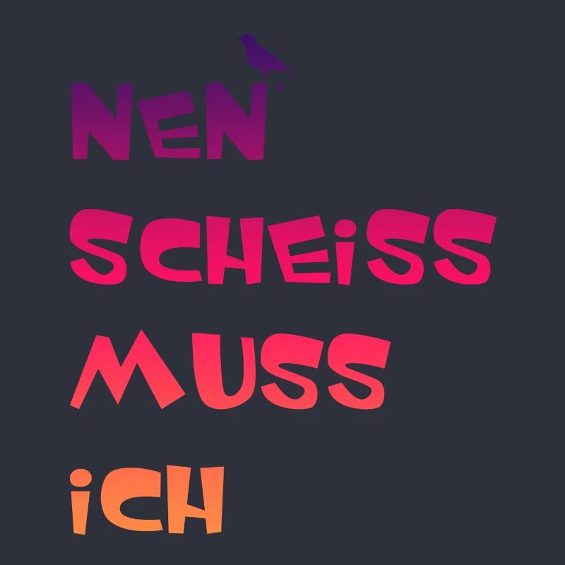 Nen Scheiss muss Ich Spruch einen scheiß muss ich