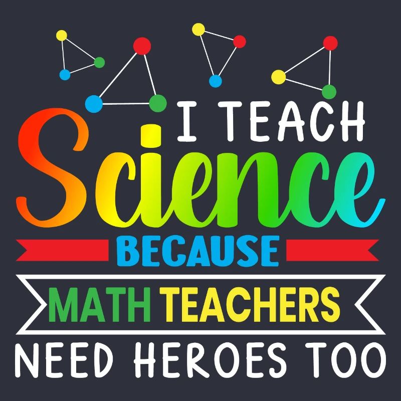 I Teach Science Because Math Teachers Needs