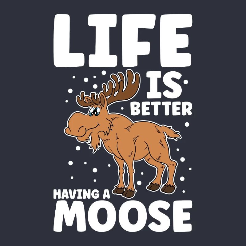 Life Is Better Having A Moose