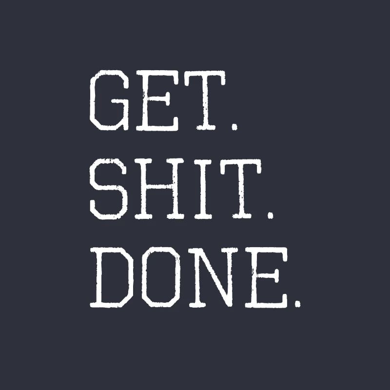 get shit done