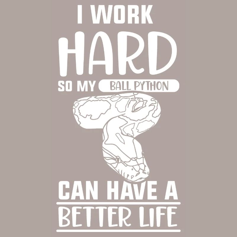 I work hard so my ball python