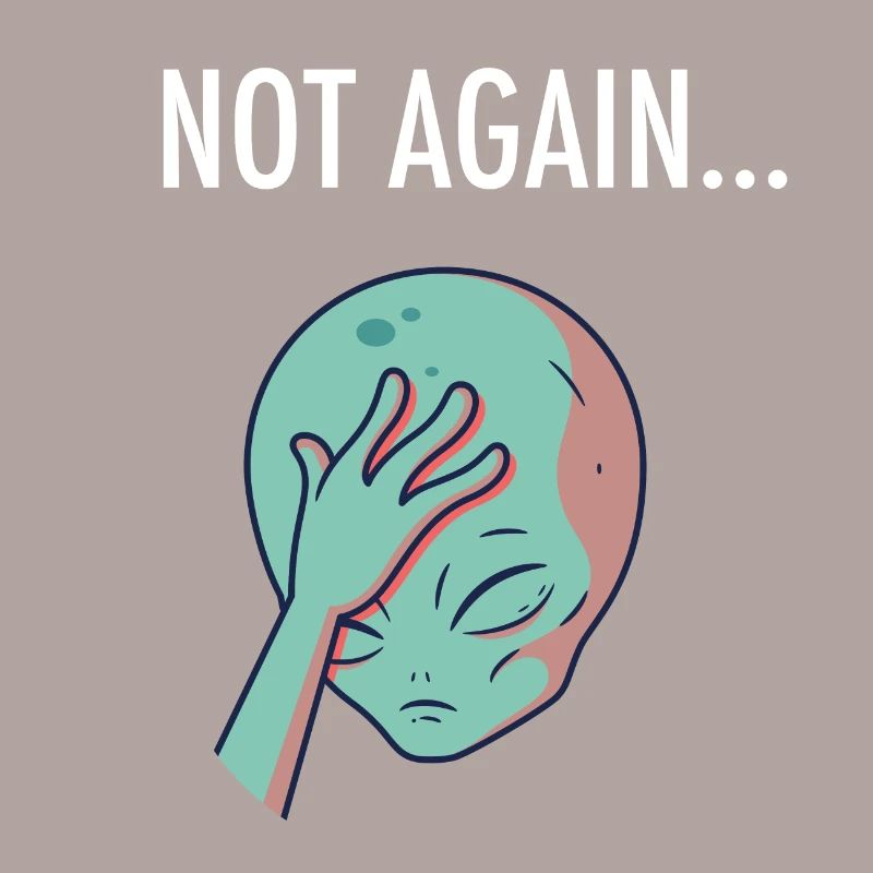 Not Again - Facepalm Alien Funny Statement