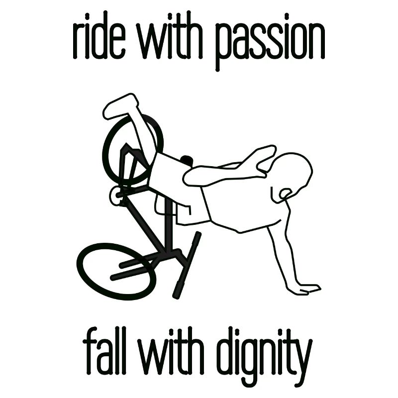 ride with passion - fall with dignity