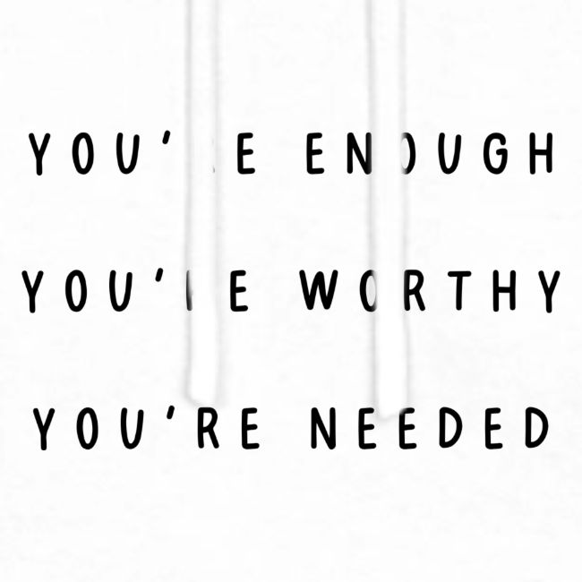 You're enough, you're worthy, you're needed