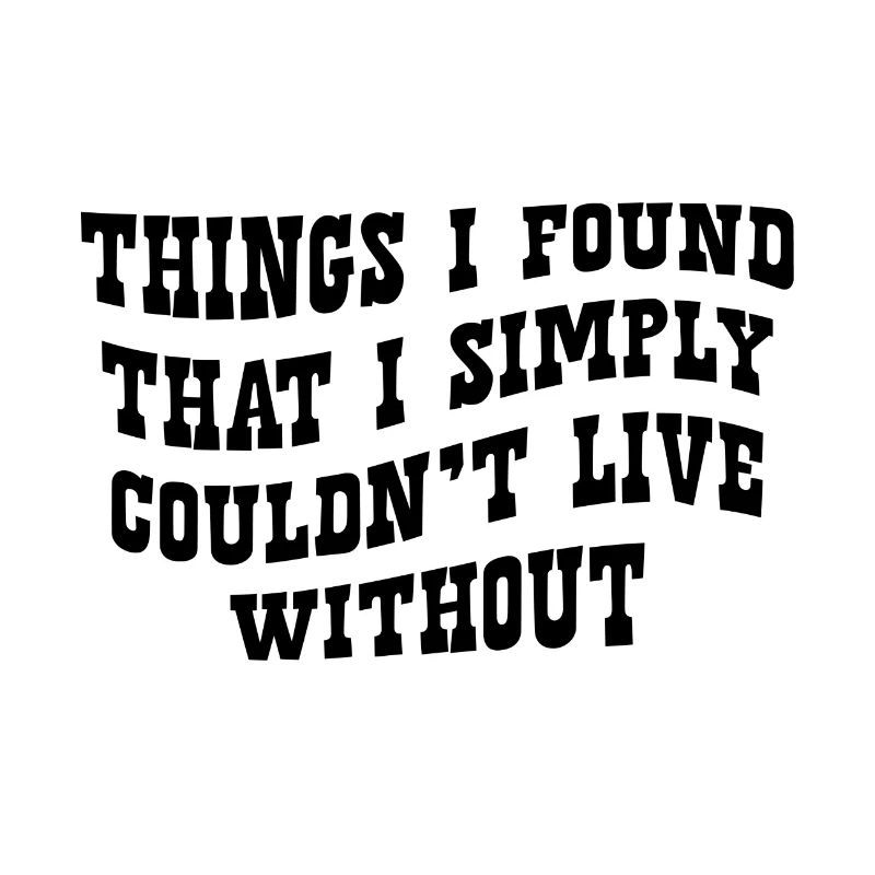 Things I Found That I Simply Couldn't Live Without