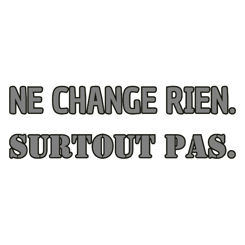 Ne change rien. Surtout pas.
