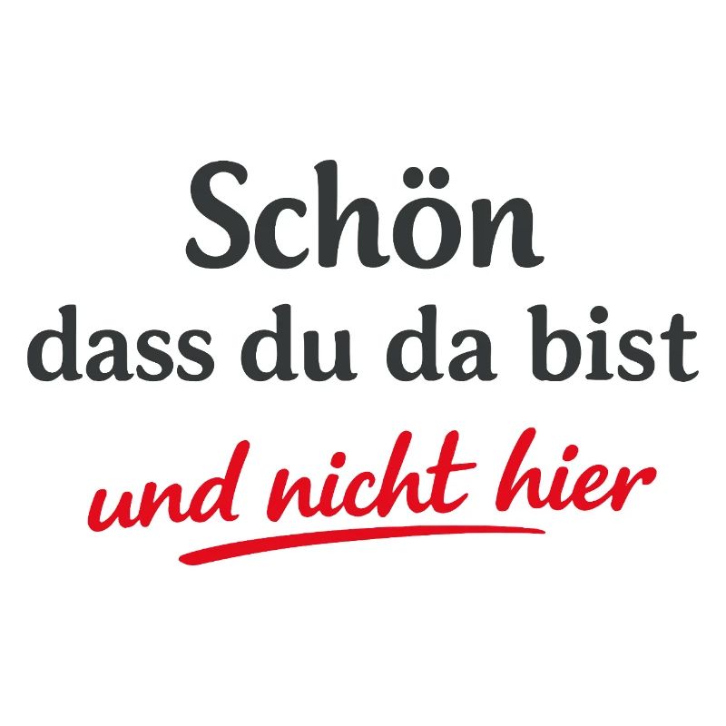 Schön dass du da bist Frecher Sarkasmus Spruch