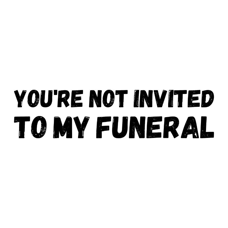 Vous n’êtes pas invité à mes funérailles