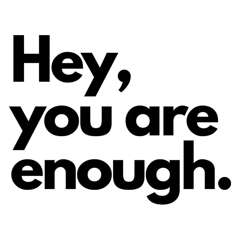 Hey, you are enough.