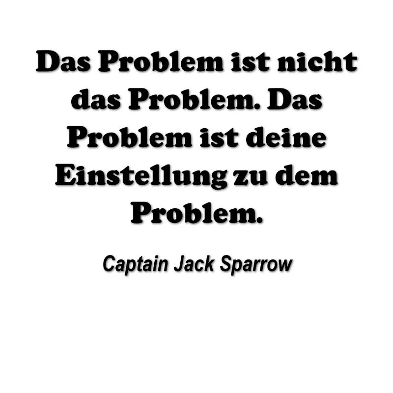 Das Problem ist nicht das Problem - Jack Sparrow -