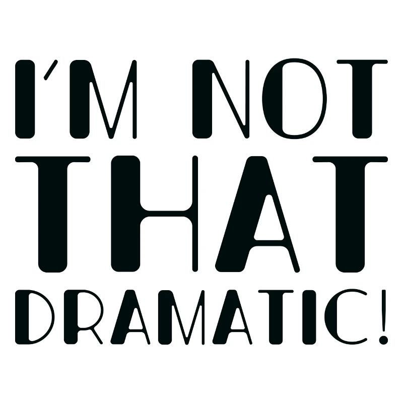 I’m Not That Dramatic