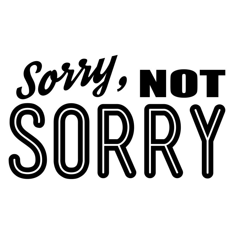 sorry not sorry