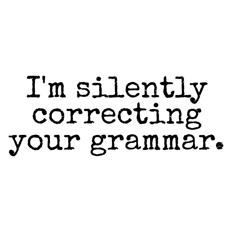 I�m silently correcting your grammar.