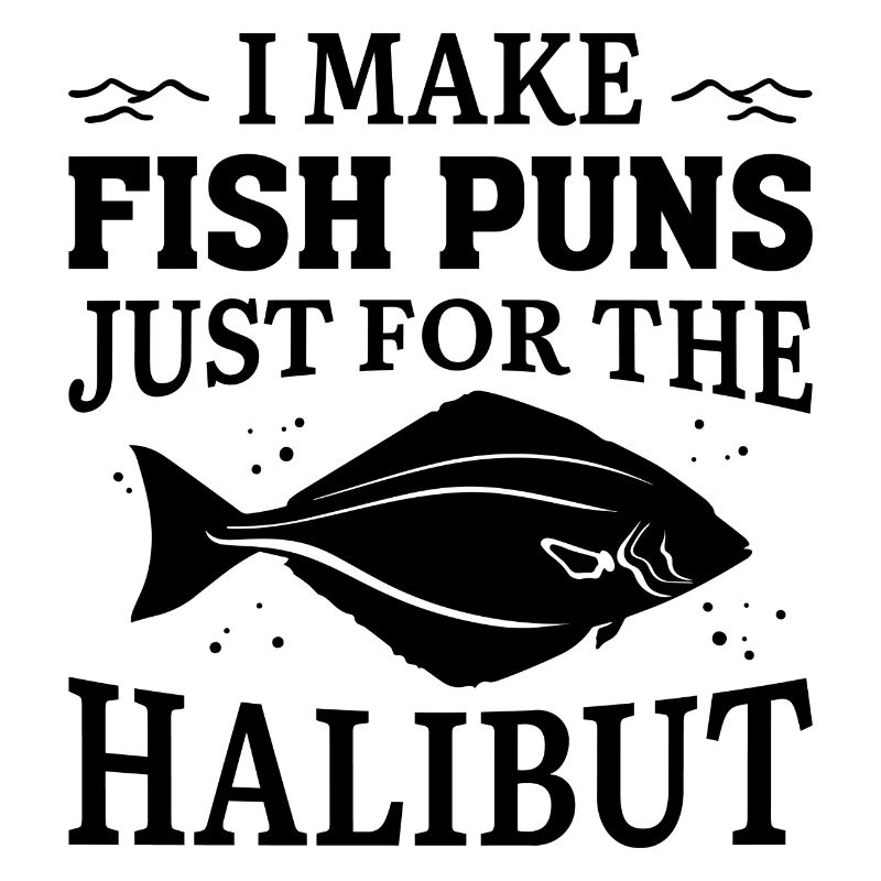 I Make Fish Puns Just For The Halibut