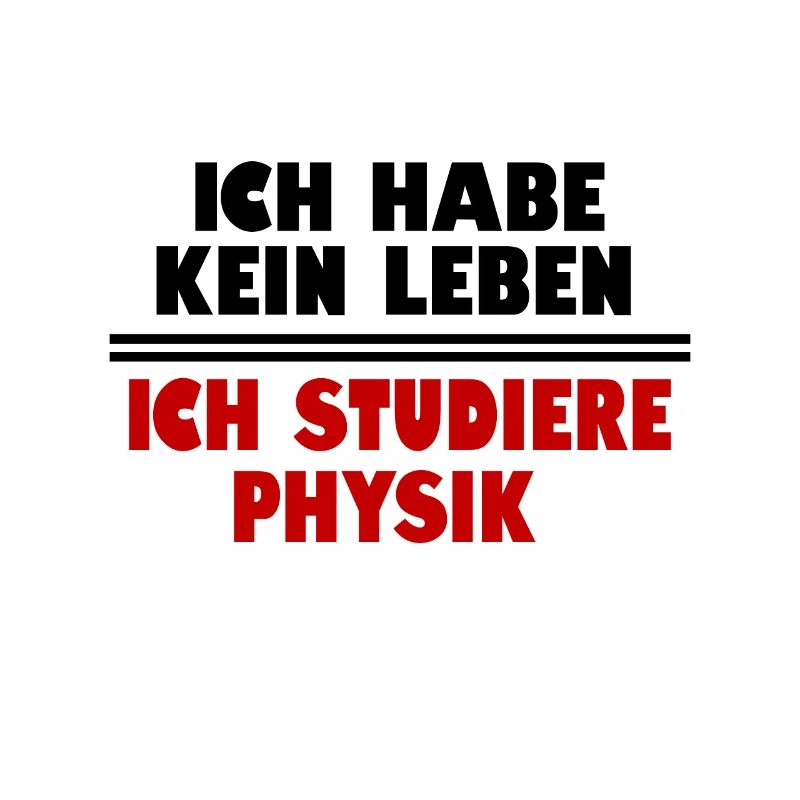 I HAVE NO LIFE I STUDY PHYSICS
