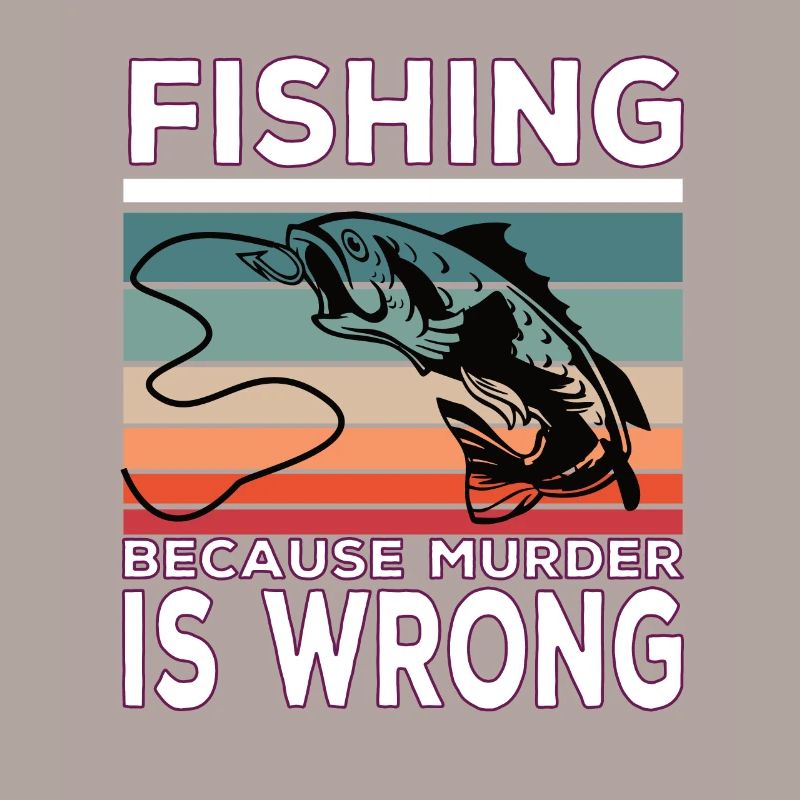 Fishing Because Murder Is Wrong Fish Saying