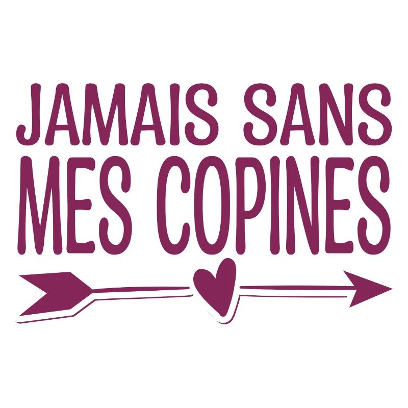 Jamais sans mes copines. Cadeau copine.