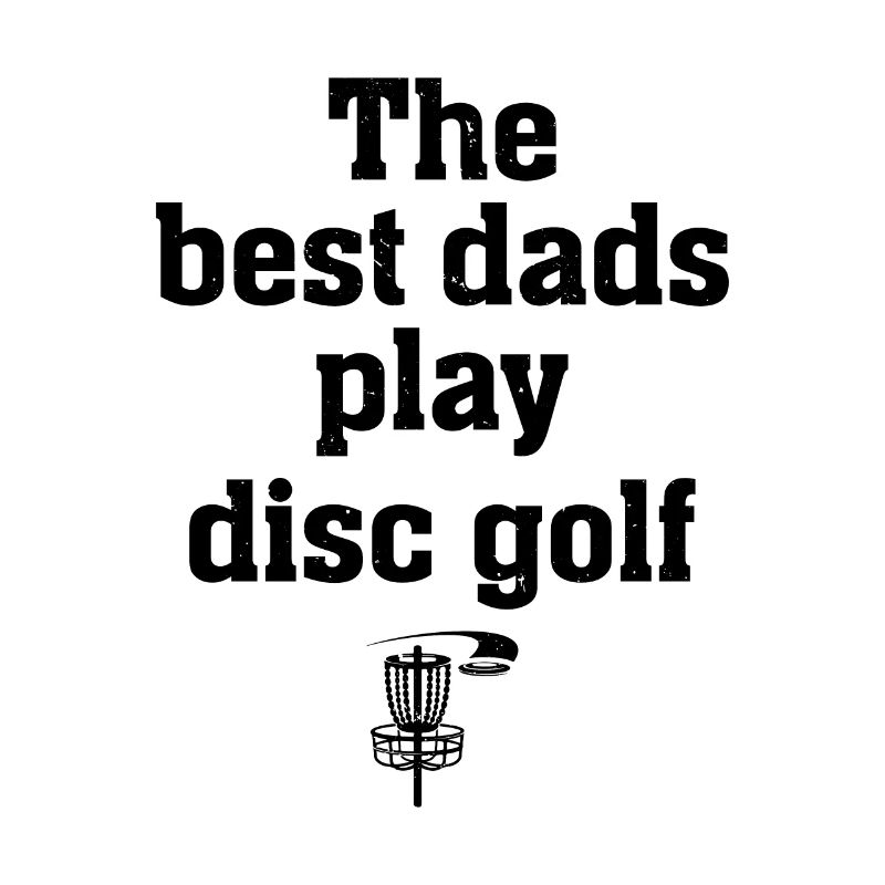 The Best Dads Play Disc Golf - Disc Golfer Dad Dis
