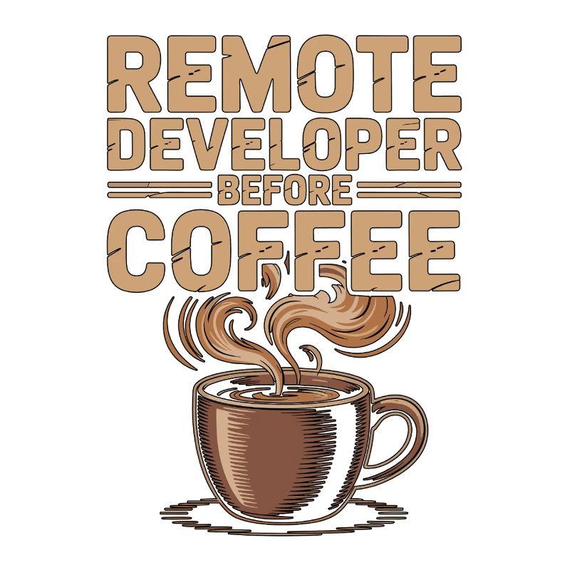 Remote Developer Before Remote Coder Coffee Lover