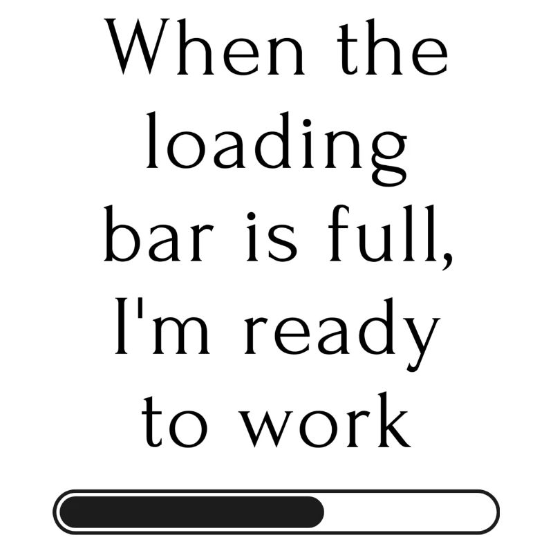 When the loading bar is full I m ready to work