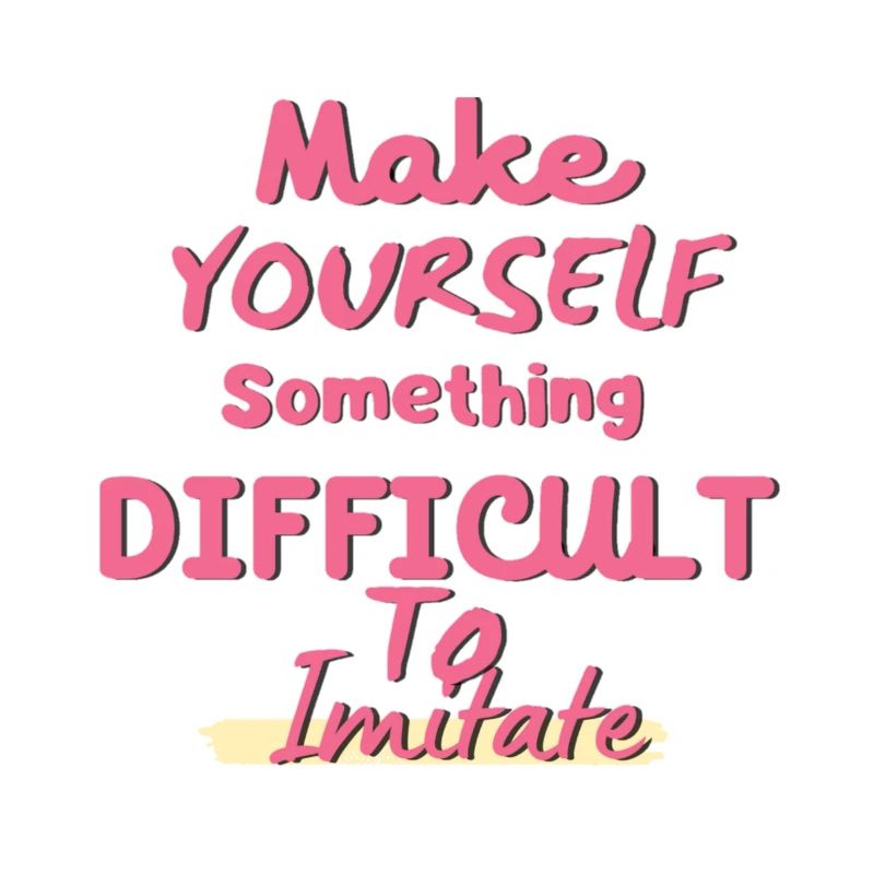Make yourself something difficult to imitate