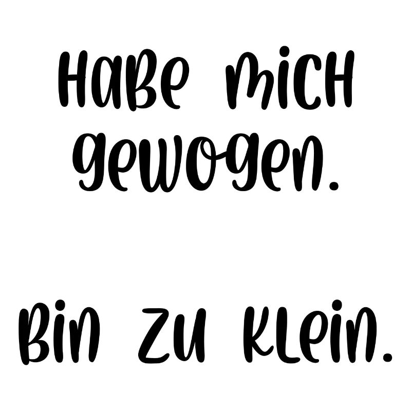 Habe mich gewogen bin zu klein