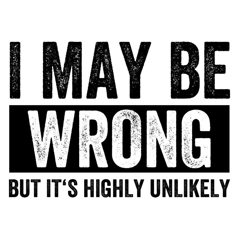 I May Be Wrong But Its Highly Unlikely