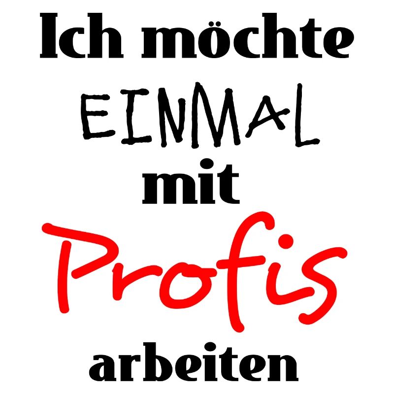 Ich möchte einmal mit Profis arbeiten Arbeit