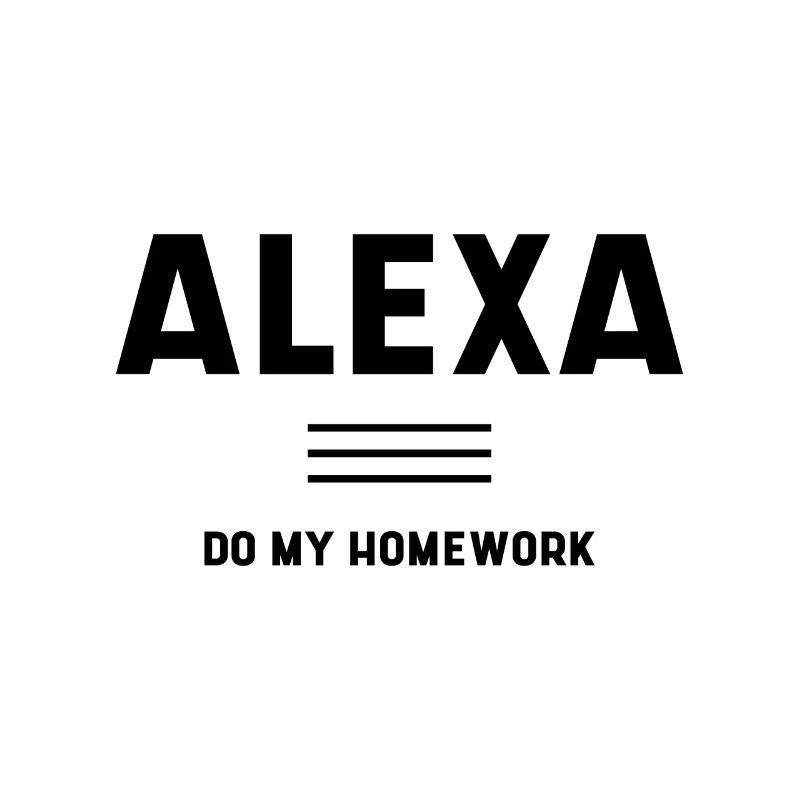 Alexa do My Homework - Funny Quotes Cadeau