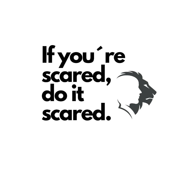 If you re scared do it scared löwe