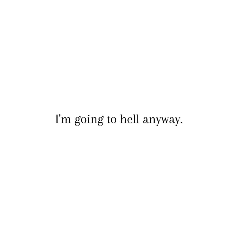 I'm going to hell anyway - funny saying Hell