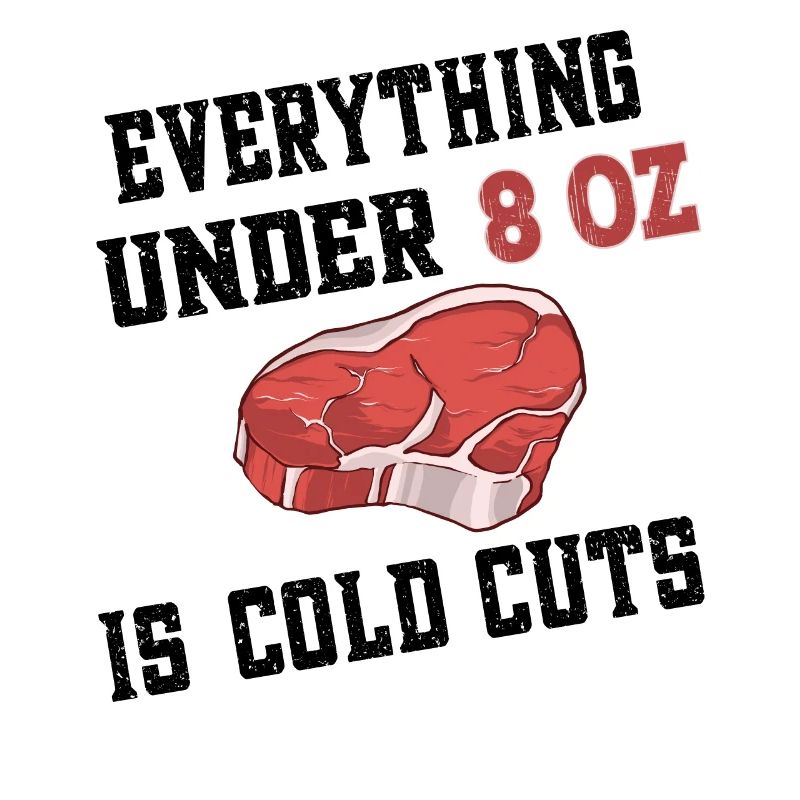 Everything under 8 oz is cold cuts - Steak Beef