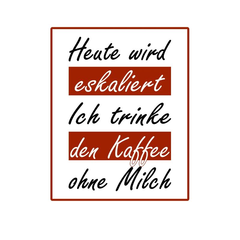 Heute wird eskaliert ich trinke den Kaffee ohne