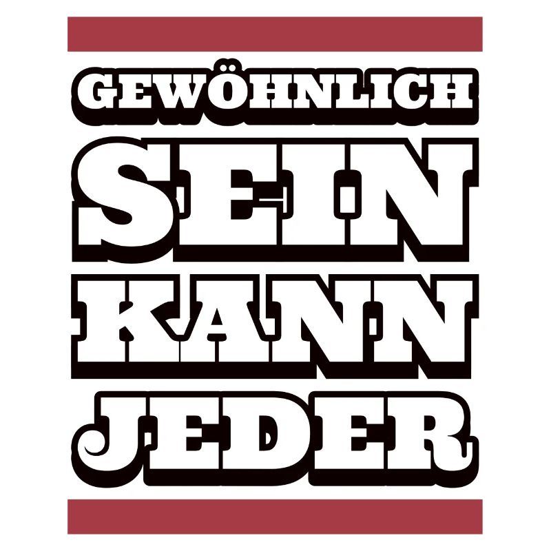 Gewöhnlich sein kann jeder – Sei anders!