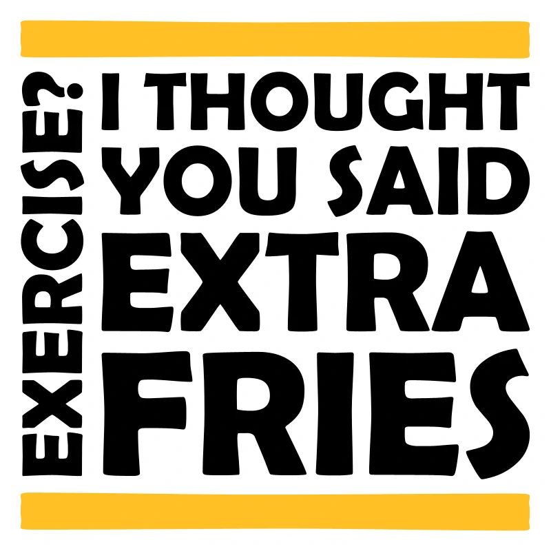 Exercise Extra Fries Quote