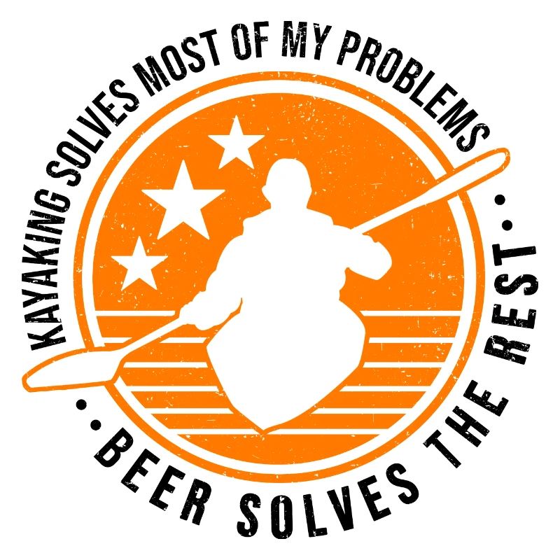 Kayaking Solves Most Of My Problems Beer Solves Th