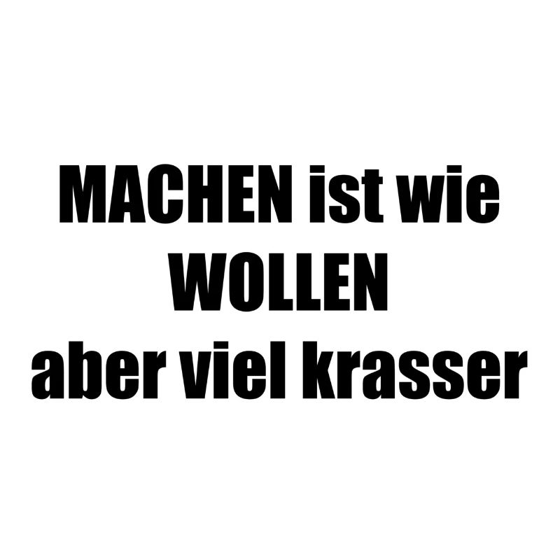 machen wollen krasser