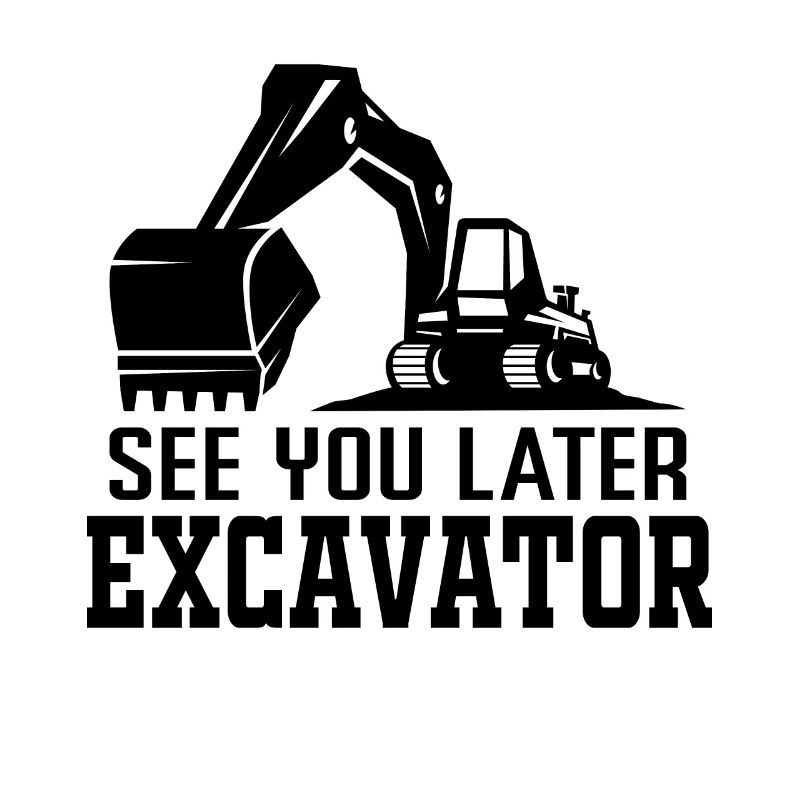 See You Later Excavator - Excavator Machine Operator
