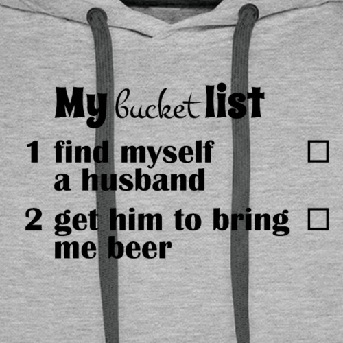 My bucket list, get a hubby get him to bring beer