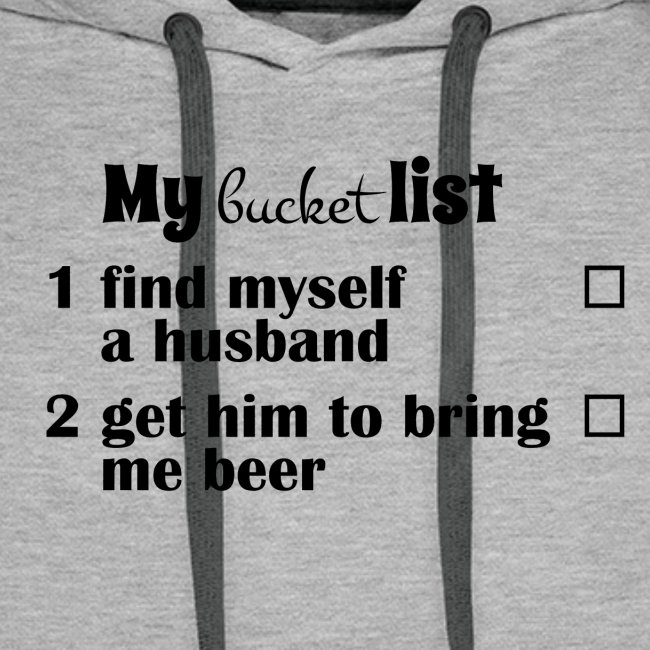 My bucket list, get a hubby get him to bring beer