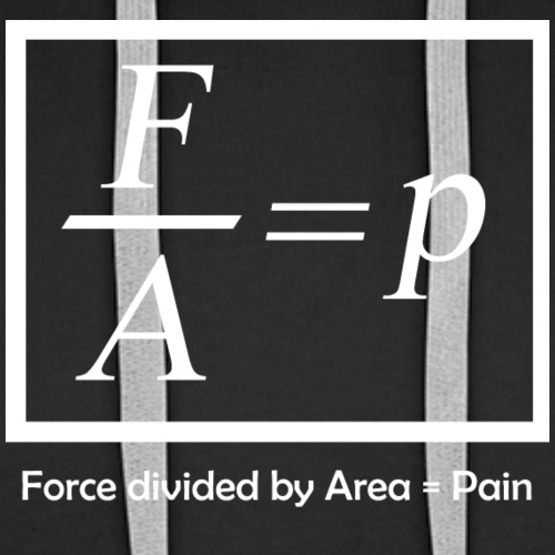 Forced divided by Area = Pain