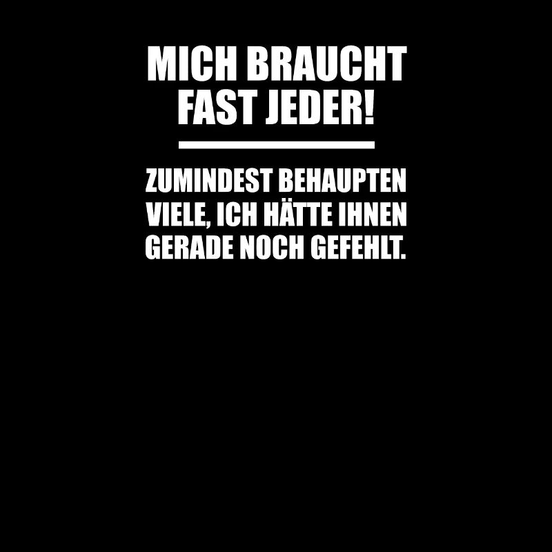 mich braucht fast jeder!